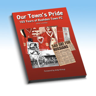 Our Town's Pride - 103 Years of Rushden Town FC