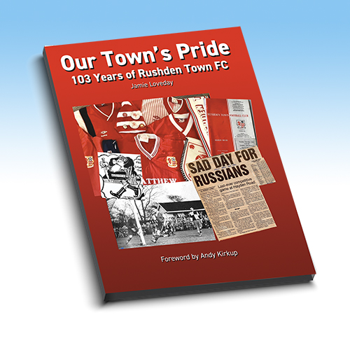 Our Town's Pride - 103 Years of Rushden Town FC