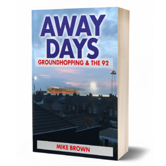 Away Days: Groundhopping & the 92: From Nuneaton Borough to Huddersfield Town